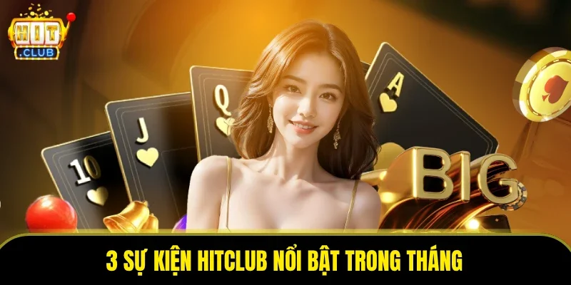 3 sự kiện HITCLUB nổi bật trong tháng