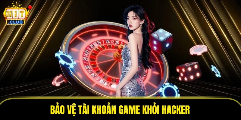 Bảo Vệ Tài Khoản Game Khỏi Hacker