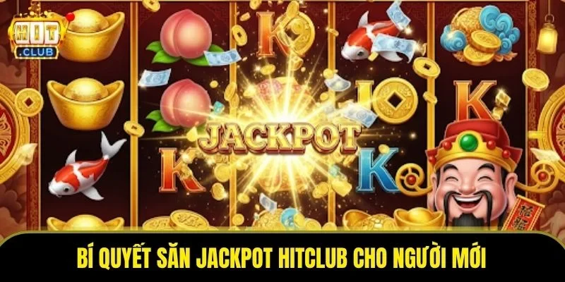 Bí quyết săn Jackpot Hitclub cho người mới