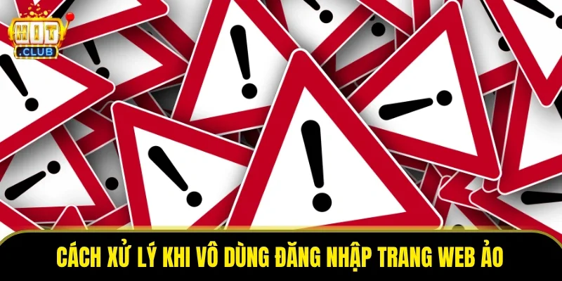 Cách xử lý khi vô dùng đăng nhập trang web ảo