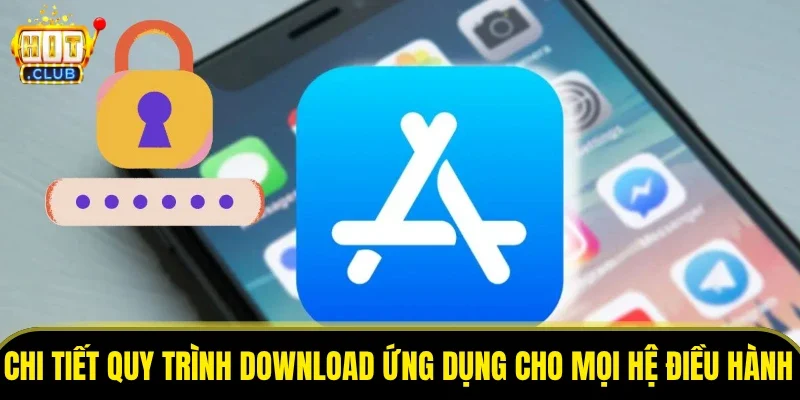 Chi tiết quy trình download ứng dụng cho mọi hệ điều hành