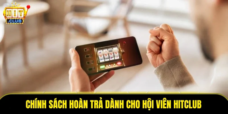Chính sách hoàn trả dành cho hội viên HitClub