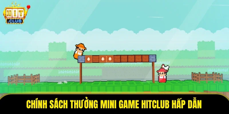 Chính sách thưởng mini game HITCLUB hấp dẫn