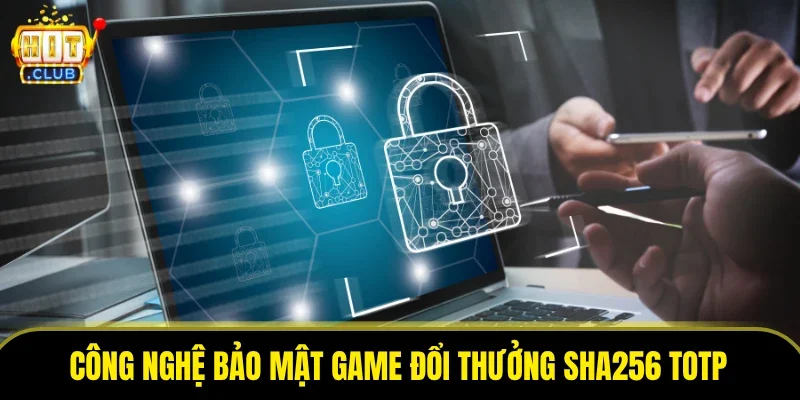 Công Nghệ Bảo Mật Game Đổi Thưởng SHA256 TOTP