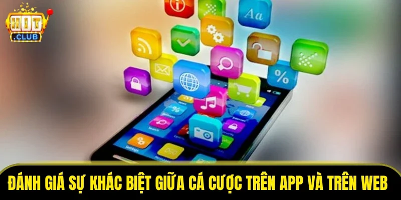 Đánh giá sự khác biệt giữa cá cược trên app và trên web