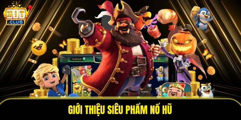 Giới thiệu siêu phẩm nổ hũ