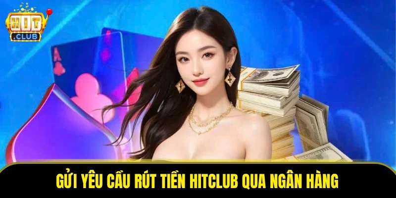 Gửi yêu cầu rút tiền HitClub qua ngân hàng
