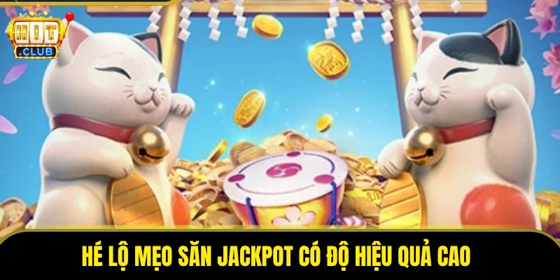 Hé lộ mẹo săn Jackpot có độ hiệu quả cao