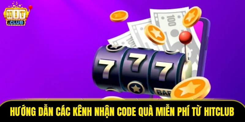 Hướng dẫn các kênh nhận code quà miễn phí từ HitClub