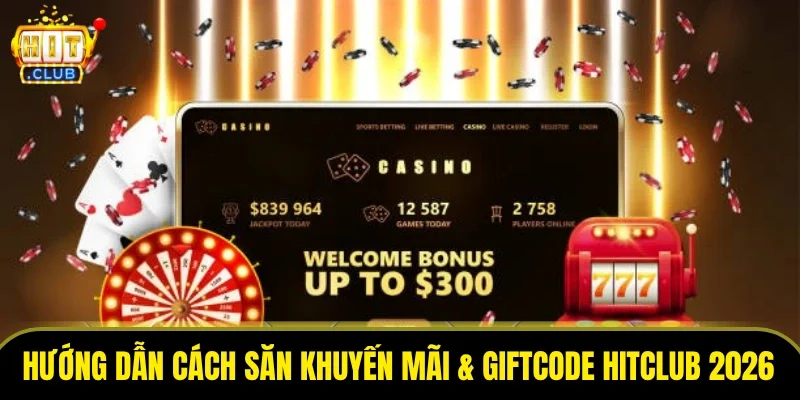 Hướng dẫn cách săn khuyến mãi & giftcode HitClub 2026