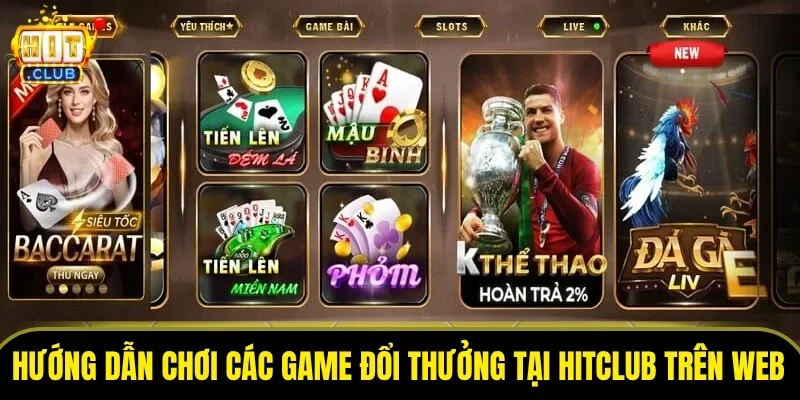 Hướng dẫn chơi các game đổi thưởng tại HitClub trên web