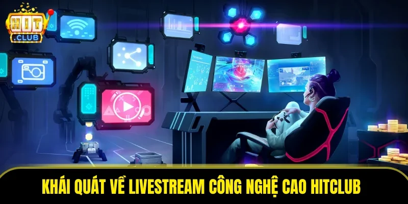 Khái quát về livestream công nghệ cao HITCLUB