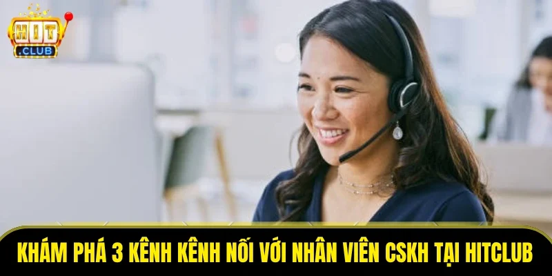 Khám phá 3 kênh kênh nối với nhân viên CSKH tại HitClub