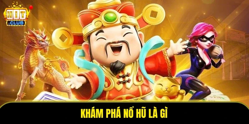 Khám phá nổ hũ là gì