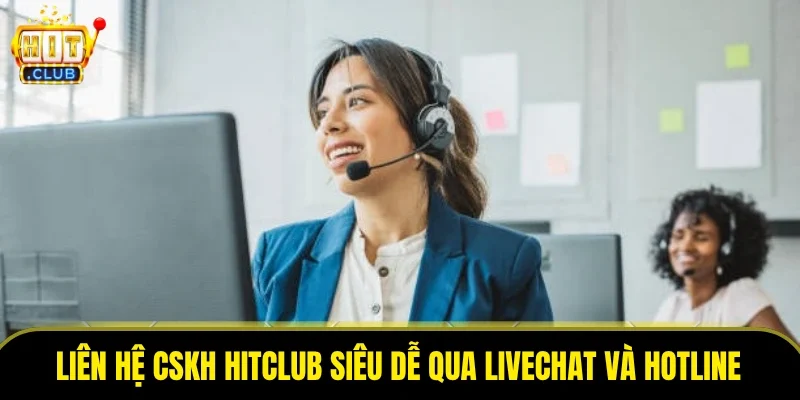 Liên hệ CSKH HitClub siêu dễ qua livechat và hotline