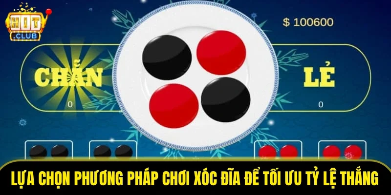 Lựa chọn phương pháp chơi xóc đĩa phù hợp để tối ưu tỷ lệ thắng