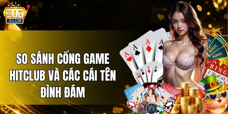 So sánh cổng game HitClub và các cái tên đình đám