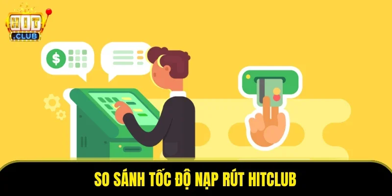 So Sánh Tốc Độ Nạp Rút HITCLUB