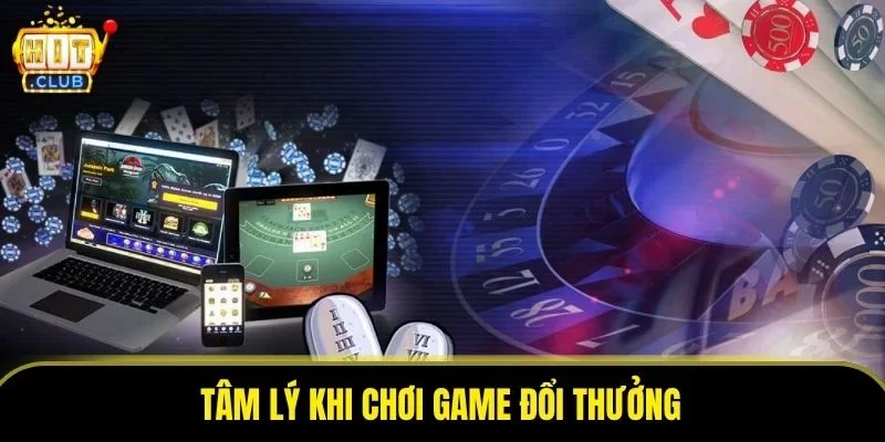 Tâm Lý Khi Chơi Game Đổi Thưởng