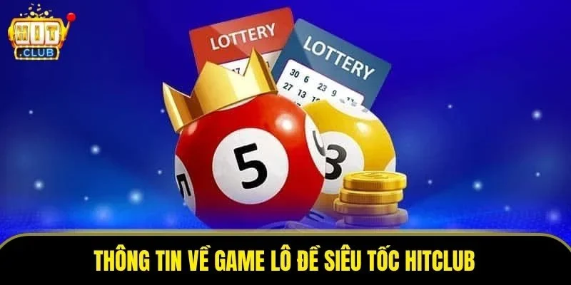 Thông tin chung về game lô đề siêu tốc Hitclub