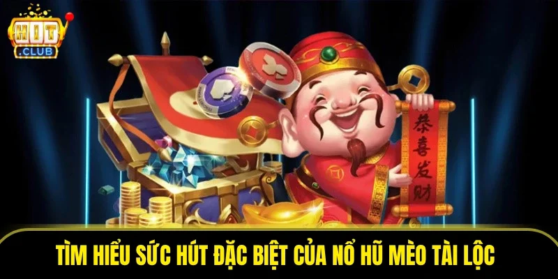 Tìm hiểu sức hút đặc biệt của nổ hũ mèo tài lộc