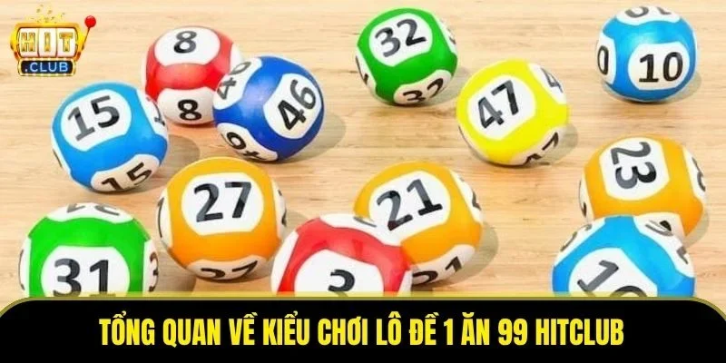 Tổng quan về kiểu chơi lô đề 1 ăn 99 Hitclub