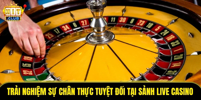 Trải nghiệm sự chân thực tuyệt đối tại sảnh live casino HITCLUB