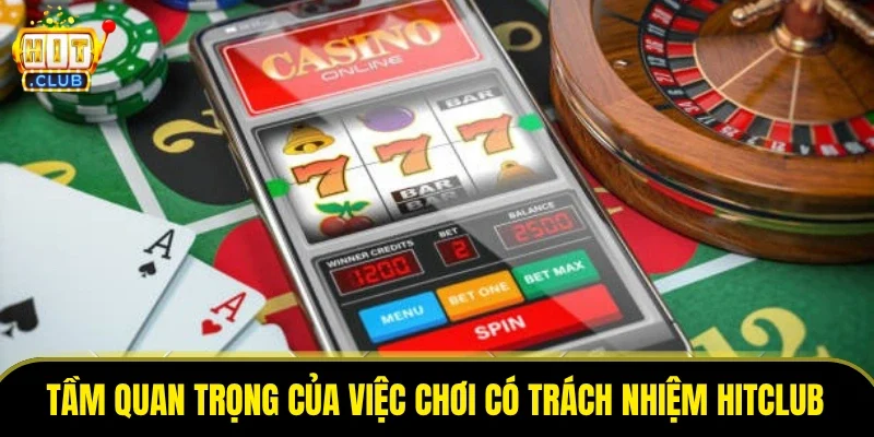 Vai trò quan trọng của chơi có trách nhiệm HitClub với hội viên